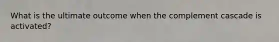 What is the ultimate outcome when the complement cascade is activated?