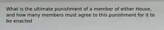 What is the ultimate punishment of a member of either House, and how many members must agree to this punishment for it to be enacted