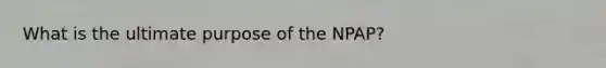 What is the ultimate purpose of the NPAP?