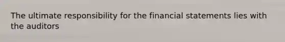 The ultimate responsibility for the financial statements lies with the auditors