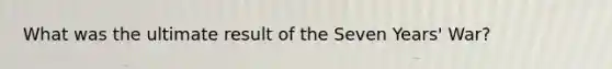 What was the ultimate result of the Seven Years' War?