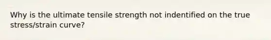 Why is the ultimate tensile strength not indentified on the true stress/strain curve?