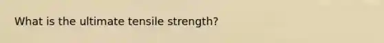 What is the ultimate tensile strength?