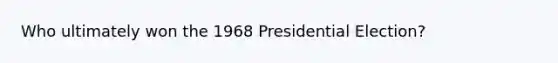 Who ultimately won the 1968 Presidential Election?