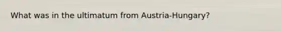 What was in the ultimatum from Austria-Hungary?