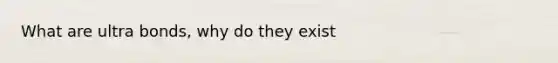 What are ultra bonds, why do they exist