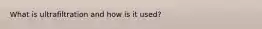 What is ultrafiltration and how is it used?