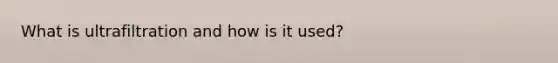 What is ultrafiltration and how is it used?