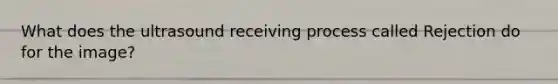 What does the ultrasound receiving process called Rejection do for the image?