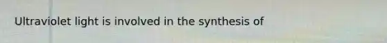 Ultraviolet light is involved in the synthesis of