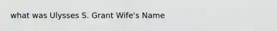 what was Ulysses S. Grant Wife's Name