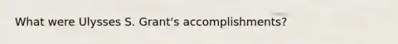 What were Ulysses S. Grant's accomplishments?