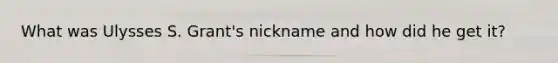 What was Ulysses S. Grant's nickname and how did he get it?