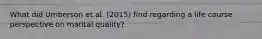 What did Umberson et al. (2015) find regarding a life course perspective on marital quality?
