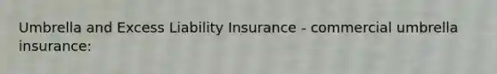 Umbrella and Excess Liability Insurance - commercial umbrella insurance: