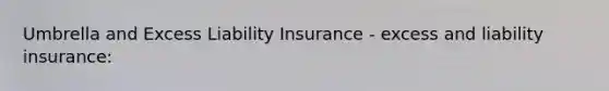 Umbrella and Excess Liability Insurance - excess and liability insurance: