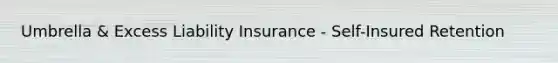 Umbrella & Excess Liability Insurance - Self-Insured Retention