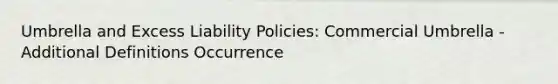 Umbrella and Excess Liability Policies: Commercial Umbrella - Additional Definitions Occurrence