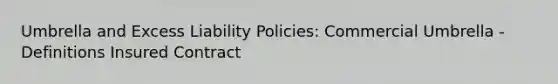 Umbrella and Excess Liability Policies: Commercial Umbrella - Definitions Insured Contract