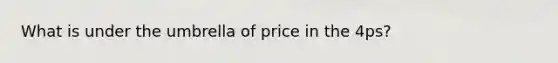 What is under the umbrella of price in the 4ps?