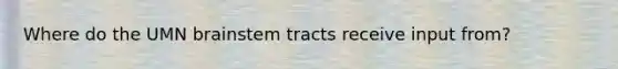 Where do the UMN brainstem tracts receive input from?