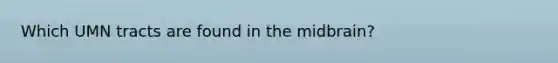 Which UMN tracts are found in the midbrain?