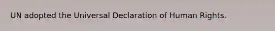 UN adopted the Universal Declaration of Human Rights.