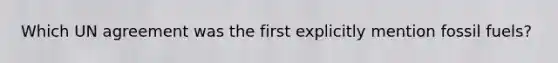 Which UN agreement was the first explicitly mention fossil fuels?