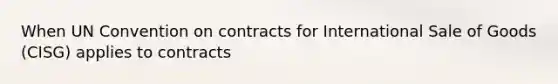 When UN Convention on contracts for International Sale of Goods (CISG) applies to contracts