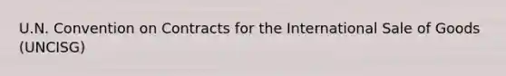U.N. Convention on Contracts for the International Sale of Goods (UNCISG)