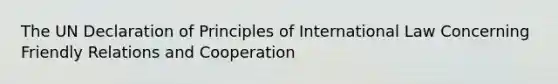 The UN Declaration of Principles of International Law Concerning Friendly Relations and Cooperation