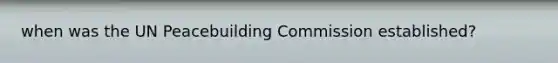 when was the UN Peacebuilding Commission established?