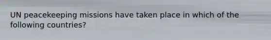UN peacekeeping missions have taken place in which of the following countries?