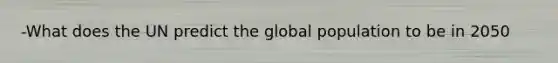 -What does the UN predict the global population to be in 2050