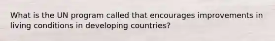 What is the UN program called that encourages improvements in living conditions in developing countries?