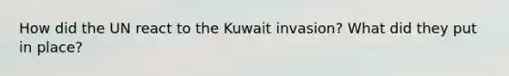 How did the UN react to the Kuwait invasion? What did they put in place?