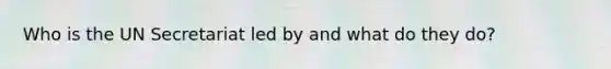 Who is the UN Secretariat led by and what do they do?