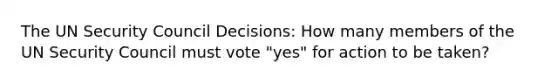 The UN Security Council Decisions: How many members of the UN Security Council must vote "yes" for action to be taken?