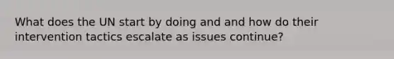 What does the UN start by doing and and how do their intervention tactics escalate as issues continue?