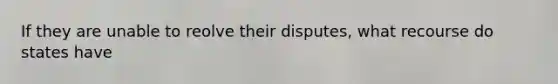 If they are unable to reolve their disputes, what recourse do states have