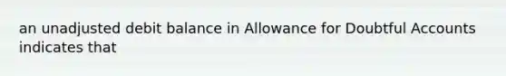 an unadjusted debit balance in Allowance for Doubtful Accounts indicates that