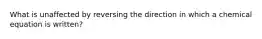What is unaffected by reversing the direction in which a chemical equation is written?