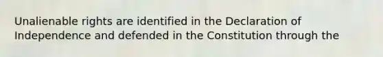 Unalienable rights are identified in the Declaration of Independence and defended in the Constitution through the