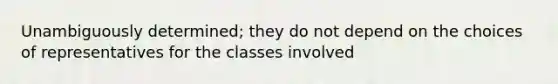 Unambiguously determined; they do not depend on the choices of representatives for the classes involved