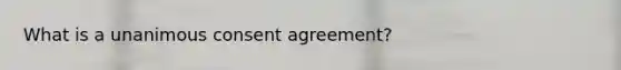 What is a unanimous consent agreement?