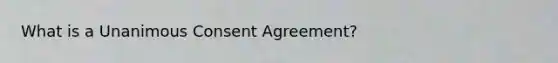 What is a Unanimous Consent Agreement?