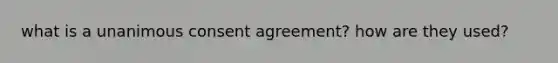 what is a unanimous consent agreement? how are they used?