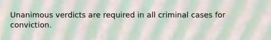 Unanimous verdicts are required in all criminal cases for conviction.
