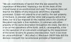 "We are unanimously of opinion that the law passed by the Legislature of Maryland, imposing a tax on the Bank of the United States is unconstitutional and void. This opinion does not deprive the States of any resources which they originally possessed. It does not extend to a tax paid by the real property of the bank, in common with the other real property within the State, nor to a tax imposed on the interest which the citizens of Maryland may hold in this institution, in common with other property of the same description throughout the State. But this is a tax on the operations of the bank, and is, consequently, a tax on the operation of an instrument employed by the Government of the Union to carry its powers into execution. Such a tax must be unconstitutional." - McCulloch v. Maryland (1819) How did this decision interpret the constitutional principle of federalism?