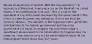 We are unanimously of opinion, that the law passed by the legislature of Maryland, imposing a tax on the Bank of the United States, is unconstitutional and void... this is a tax on the operation of any instrument employed by the government of the Union to carry its power into execution. Such a tax must be unconstitutional... The decision of the Supreme Court upheld the principle that 1) the federal government and the state government are equal 2) congress has only those powers specifically enumerated in the Constitution 3) Congress has the power to make laws to carry out its constitutional duties 4) the federal government alone may levy taxes